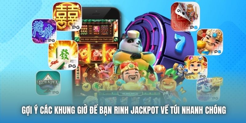 Gợi ý các khung giờ để bạn rinh Jackpot về túi nhanh chóng