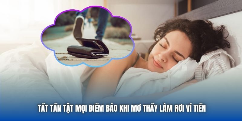Tất tần tật mọi điềm báo khi mơ thấy làm rơi ví tiền