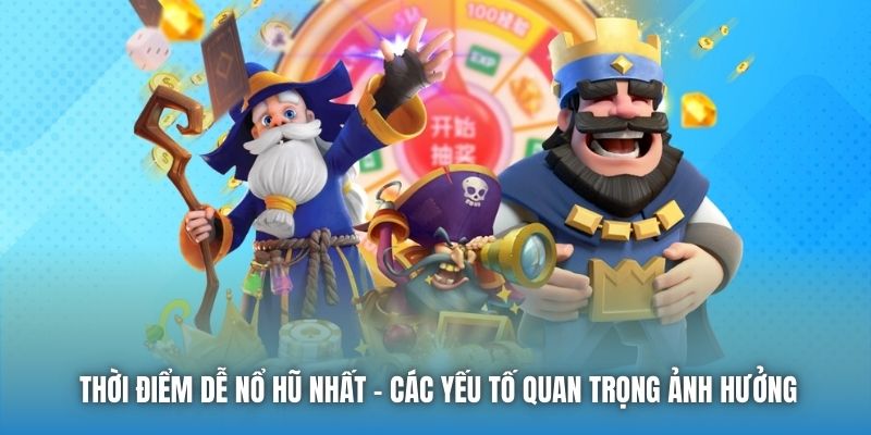 Thời Điểm Dễ Nổ Hũ Nhất - Các Yếu Tố Quan Trọng Ảnh Hưởng